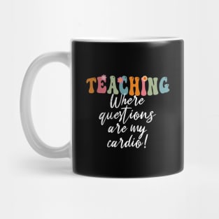 Teaching: Where Questions Are My Cardio - Funny Teacher's Day Mug